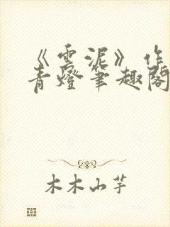 《云泥》作者:青灯笔趣阁