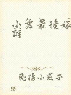 小舞最后嫁给了谁