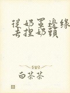 从奶罩边缘伸进去捏奶头