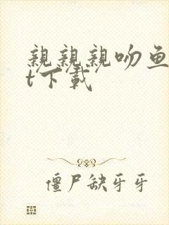 亲亲亲吻鱼txt下载