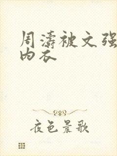 周涛被文强睡后内衣