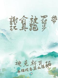 谢俞被罚带着小玩具跑步