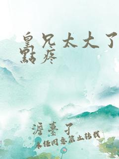 皇兄太大了慢一点疼