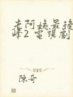 老阿姨最后的巅峰2 电视剧