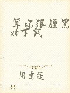 算你狠腹黑男txt下载