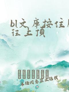 bl文库按住腰往上顶