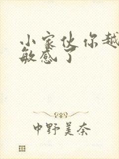 小家伙你越来越敏感了