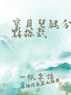 宝贝儿腿分的大点总裁