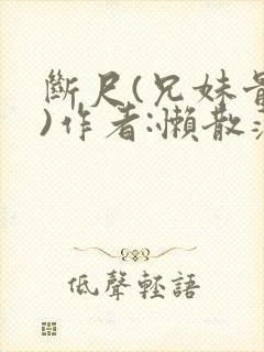 断尺(兄妹骨科)作者:懒散蒲公英