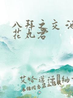 八拜之交 酒宅花丸君