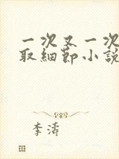 一次又一次的索取细节小说