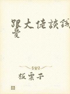 跟大佬谈钱不说爱