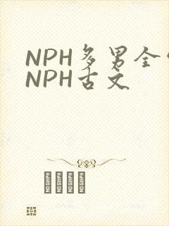 NPH多男全处NPH古文