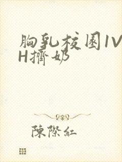 胸乳校园1V1H挤奶