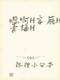 嗯啊H客厅HH青梅H