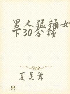 男人猛桶女人底下30分钟