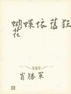 蝴蝶依旧狂恋着花