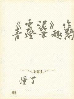 《云泥》作者:青灯笔趣阁