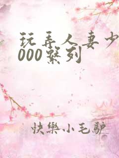 玩弄人妻少妇1000系列