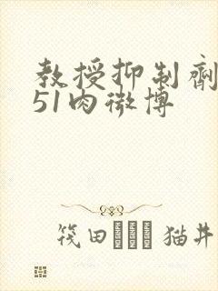 教授抑制剂要吗51肉微博