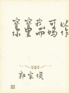 宝宝我可以尿在你里面吗作文