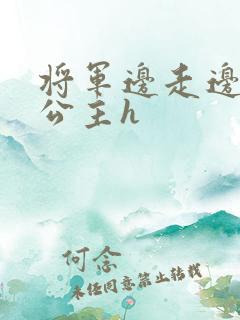 将军边走边挺进公主h