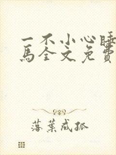 一不小心睡了竹马全文免费阅读