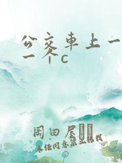 公交车上一个接一个c