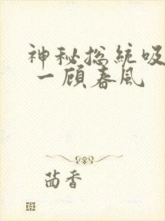 神秘总统吸够没 一顾春风