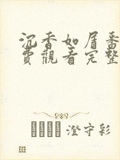 沉香如屑番外免费观看完整版