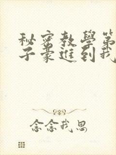 秘密教学第39子豪进到我的体内了