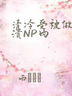 清冷受被做到崩溃NP肉