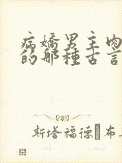 病娇男主肉超多的那种古言