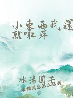 小东西我还没动就喊疼