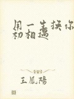 用一生换你一次初相遇