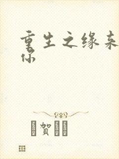 重生之缘来就是你