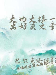 大肉大捧一进一出好爽文章