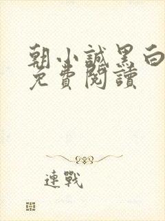 朝小诚黑白小说免费阅读