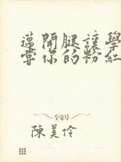 迈开腿让学长尝尝你的粉红草莓