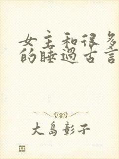 女主和很多个男的睡过古言