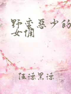 野蛮恶少的千金女佣