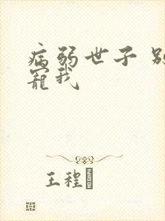 病弱世子 别太宠我