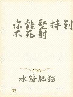 你能坚持到几张不死射