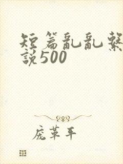 短篇乱乱系列小说500
