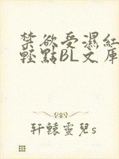 禁欲受湿红喘息轻点BL文库