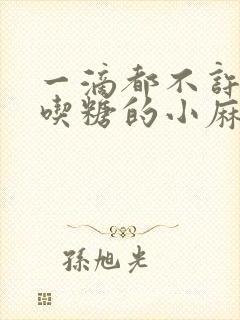 一滴都不许漏爱吃糖的小麻雀