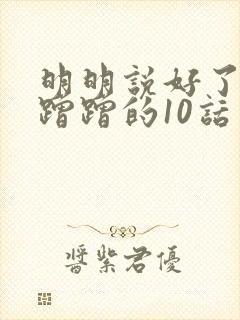 明明说好了只是蹭蹭的10话