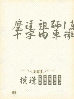 魔道祖师1万8千字肉车微博