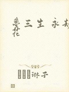 梦三生 永劫之花