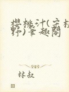 樱桃汁(宋枝江野)笔趣阁